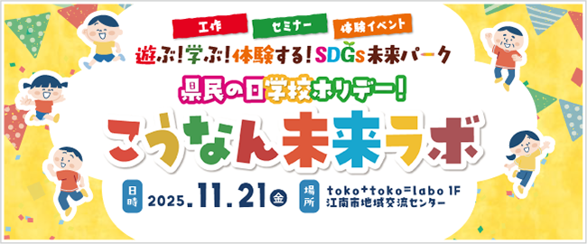 「県民の日学校ホリデー！」こうなん未来ラボ　日時：2025年11月21日（金曜日）　場所：toko⁺toko⁼labo　1階　江南市地域交流センター（外部リンク・新しいウインドウで開きます）