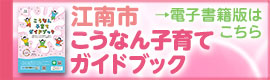 バナー：こうなん子育てガイドブック　電子書籍版はこちら（外部リンク・新しいウインドウで開きます）